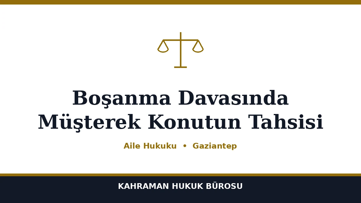 Boşanma Davasında Müşterek Konutun Tahsisi