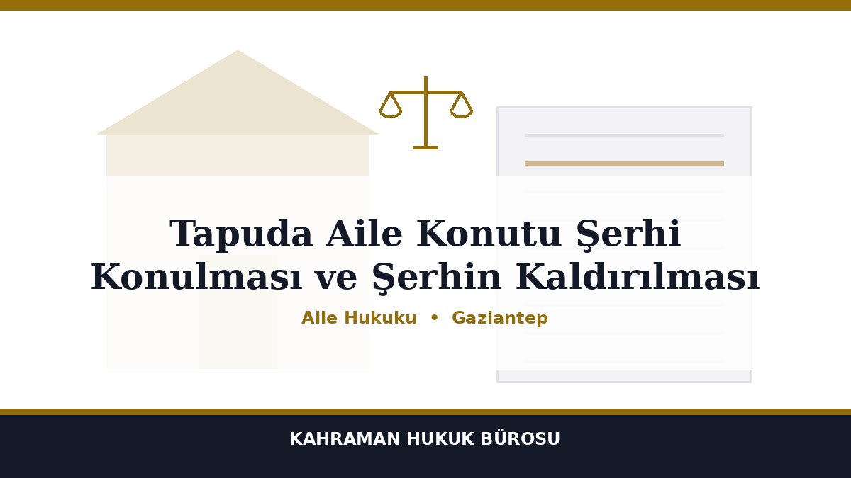 Tapuda Aile Konutu Şerhi Konulması ve Şerhin Kaldırılması